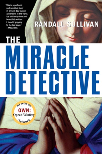 The Miracle Detective: An Investigative Reporter Sets Out to Examine How the Catholic Church Investigates Holy Visions and Discovers His Own Faith, Randall Sullivan - Paperback - 9780802141958