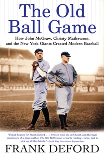The Old Ball Game: How John McGraw, Christy Mathewson, and the New York Giants Created Modern Baseball, Frank Deford - Paperback - 9780802142474