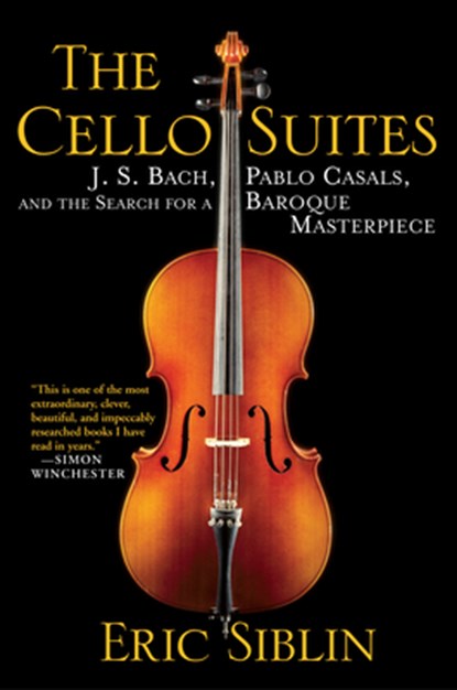 The Cello Suites: J. S. Bach, Pablo Casals, and the Search for a Baroque Masterpiece, Eric Siblin - Paperback - 9780802145246