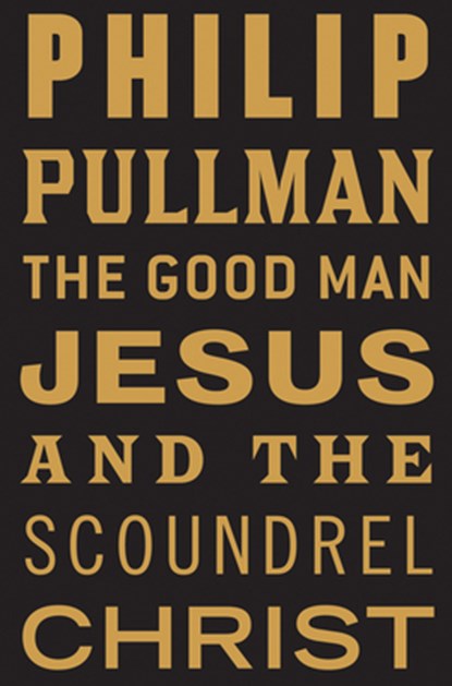 The Good Man Jesus and the Scoundrel Christ, Philip Pullman - Paperback - 9780802145390