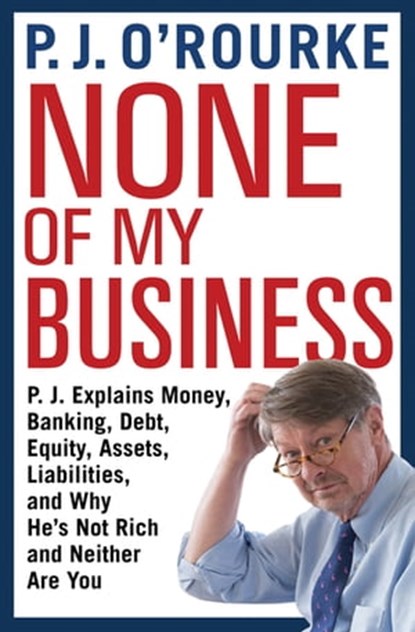 None of My Business, P. J. O'Rourke - Ebook - 9780802146434