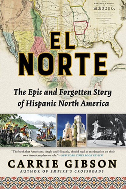 El Norte: The Epic and Forgotten Story of Hispanic North America, Carrie Gibson - Paperback - 9780802148360