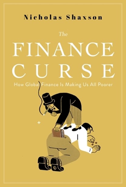 The Finance Curse: How Global Finance Is Making Us All Poorer, Nicholas Shaxson - Paperback - 9780802149008