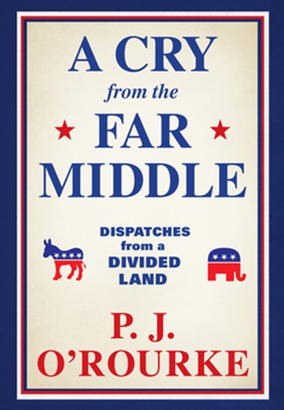 A Cry from the Far Middle: Dispatches from a Divided Land, P. J. O'Rourke - Paperback - 9780802157744