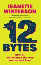 12 Bytes: How AI Will Change the Way We Live and Love | Jeanette Winterson | 