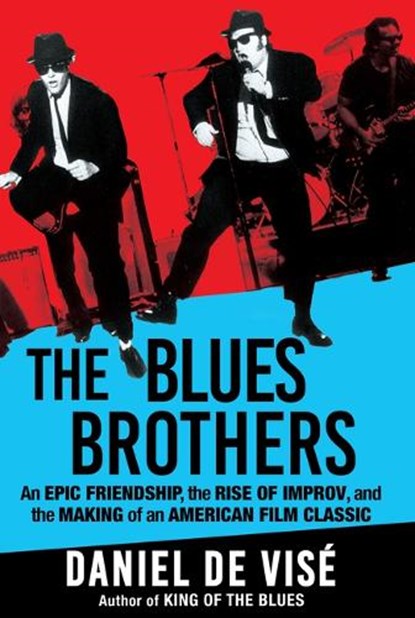 The Blues Brothers: An Epic Friendship, the Rise of Improv, and the Making of an American Film Classic, Daniel de Visé - Gebonden - 9780802160980