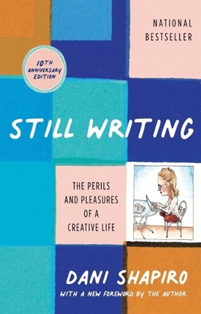 Still Writing: The Perils and Pleasures of a Creative Life (10th Anniversary Edition), Dani Shapiro - Paperback - 9780802162298