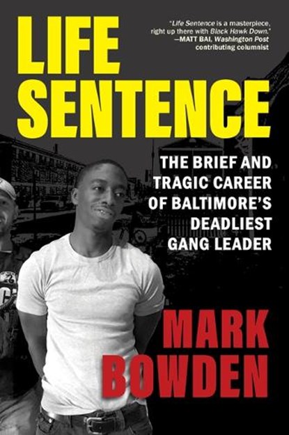Life Sentence: The Brief and Tragic Career of Baltimore's Deadliest Gang Leader, Mark Bowden - Paperback - 9780802163325