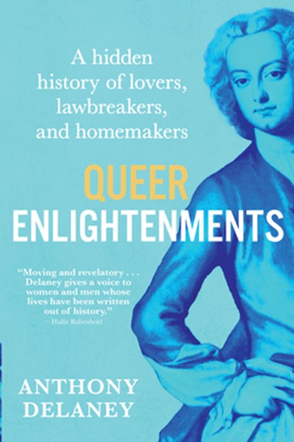 Queer Enlightenments: A Hidden History of Lovers, Lawbreakers, and Homemakers, Anthony Delaney - Gebonden - 9780802165961