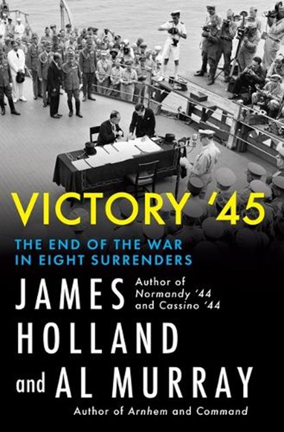 Victory '45: The End of the War in Eight Surrenders, James Holland - Gebonden - 9780802166418
