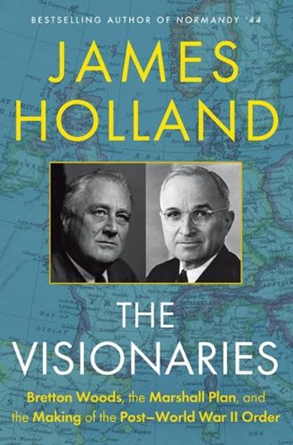 The Visionaries: Bretton Woods, the Marshall Plan, and the Making of the Post-World War II Order, James Holland - Gebonden - 9780802168078