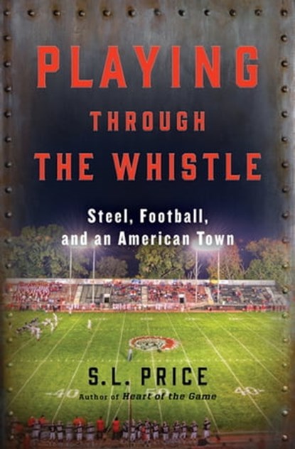 Playing Through the Whistle, S. L. Price - Ebook - 9780802190093