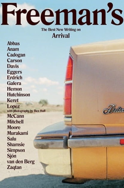 Freeman's: Arrival, Barry Lopez ; Honor Moore ; Etgar Keret ; Kamila Shamsie ; Louise Erdrich ; Colum McCann ; David Mitchell ; Daniel Galera ; Haruki Murakami ; Aleksandar Hemon ; Ghassan Zaqtan ; Anne Carson ; Tahmima Anam ; Helen Simpson ; Ishion Hutchinson ; Garnette Cad - Ebook - 9780802190840