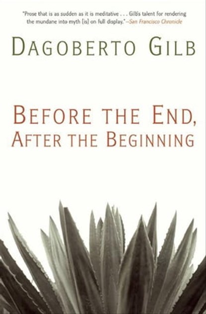 Before the End, After the Beginning, Dagoberto Gilb - Ebook - 9780802195074