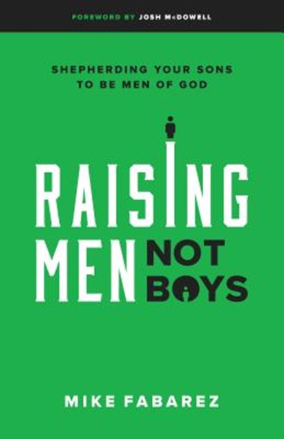 Raising Men, Not Boys: Shepherding Your Sons to Be Men of God, Mike Fabarez - Paperback - 9780802416575