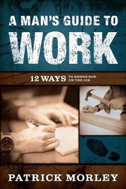 A Man's Guide to Work, MORLEY,  Patrick - Paperback - 9780802418647