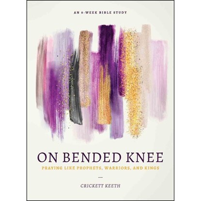 On Bended Knee: Praying Like Prophets, Warriors, and Kings, Crickett Keeth - Paperback - 9780802419194