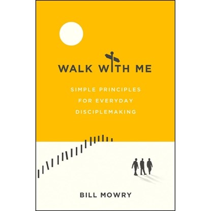 Walk with Me: Simple Principles for Everyday Disciplemaking, Bill Mowry - Paperback - 9780802420299
