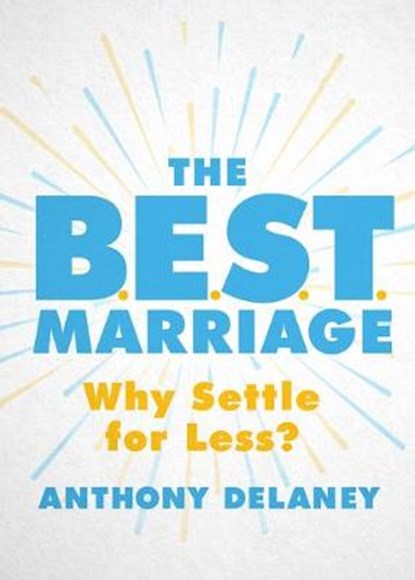 The B.E.S.T. Marriage: Why Settle for Less?, DELANEY,  Anthony - Paperback - 9780802420763