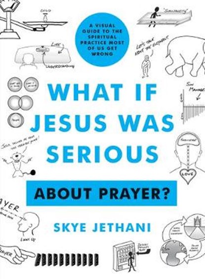 What If Jesus Was Serious about Prayer?: A Visual Guide to the Spiritual Practice Most of Us Get Wrong, Skye Jethani - Paperback - 9780802424167