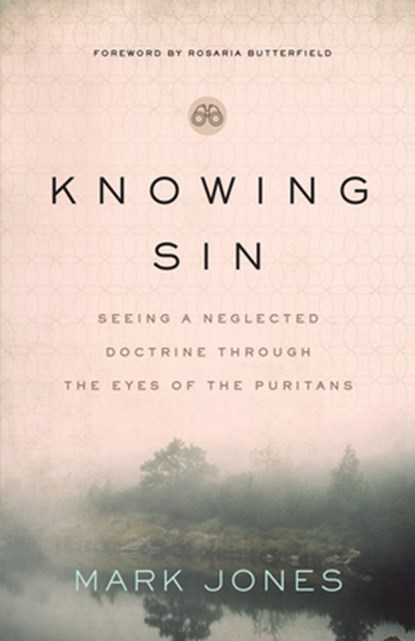 Knowing Sin: Seeing a Neglected Doctrine Through the Eyes of the Puritans, Mark Jones - Paperback - 9780802425195