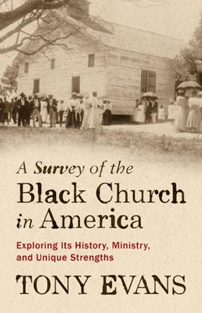 A Survey of the Black Church in America: Exploring Its History, Ministry, and Unique Strengths, Tony Evans - Paperback - 9780802425416