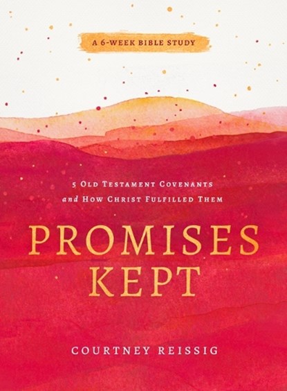 Promises Kept: 5 Old Testament Covenants and How Christ Fulfilled Them (6-Week Bible Study), Courtney Reissig - Paperback - 9780802428950