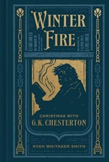 Winter Fire: Christmas with G.K. Chesterton - Ryan Whitaker Smith - 9780802429285
