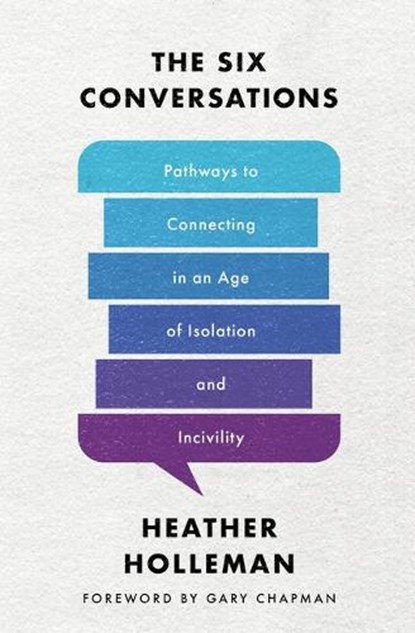 The Six Conversations: Pathways to Connecting in an Age of Isolation and Incivility, Heather Holleman - Paperback - 9780802429391