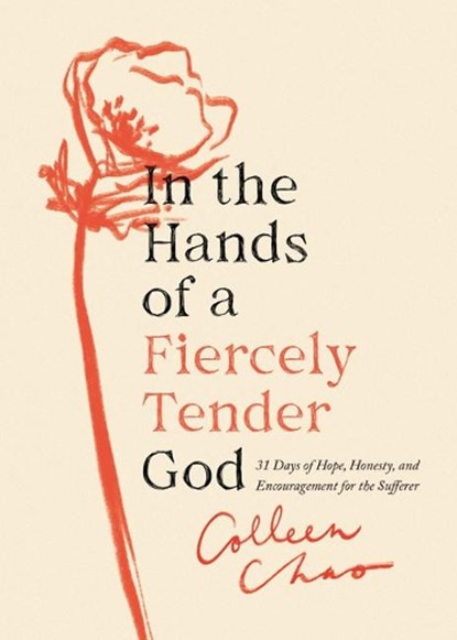 In the Hands of a Fiercely Tender God: 31 Days of Hope, Honesty, and Encouragement for the Sufferer, Colleen Chao - Paperback - 9780802429902