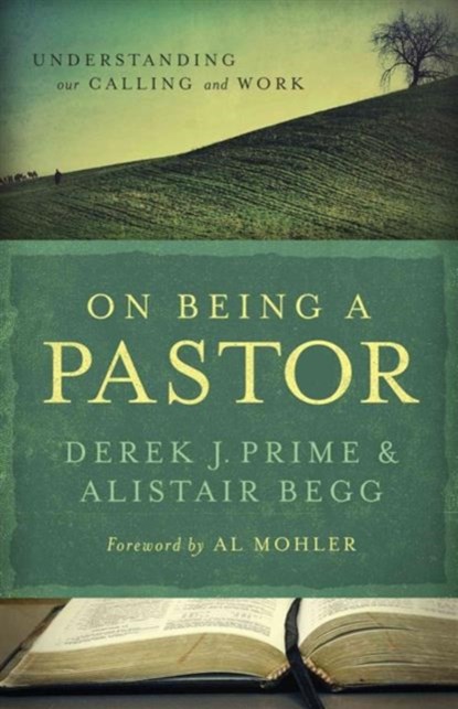 On Being a Pastor, Derek J. Prime ; Alistair Begg - Paperback - 9780802431226