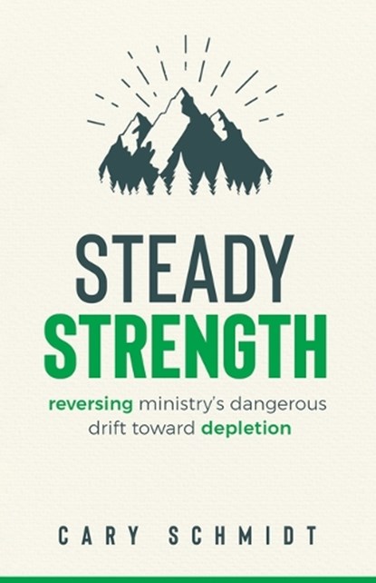 Steady Strength: Reversing Ministry's Dangerous Drift Toward Depletion, Cary Schmidt - Paperback - 9780802431615