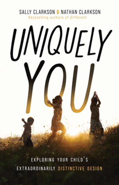 Uniquely You: Exploring Your Child's Extraordinarily Distinctive Design, Sally Clarkson - Paperback - 9780802432780