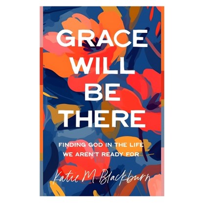 Grace Will Be There, Katie Blackburn - Paperback - 9780802434043