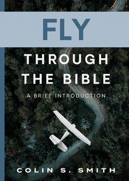 Fly Through the Bible: A Brief Introduction, Colin S. Smith - Paperback - 9780802434548