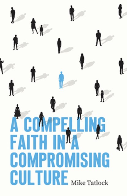 Compelling Faith In A Compromising Culture, A, Mike Tatlock - Paperback - 9780802434685