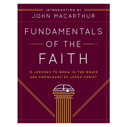 Fundamentals of the Faith: 13 Lessons to Grow in the Grace and Knowledge of Jesus Christ, Grace Community Church - Paperback - 9780802438393