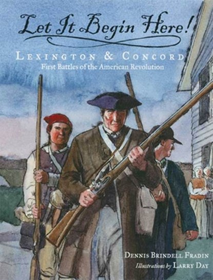 Let It Begin Here!: Lexington & Concord: First Battles of the American Revolution, Dennis Brindell Fradin - Paperback - 9780802797117