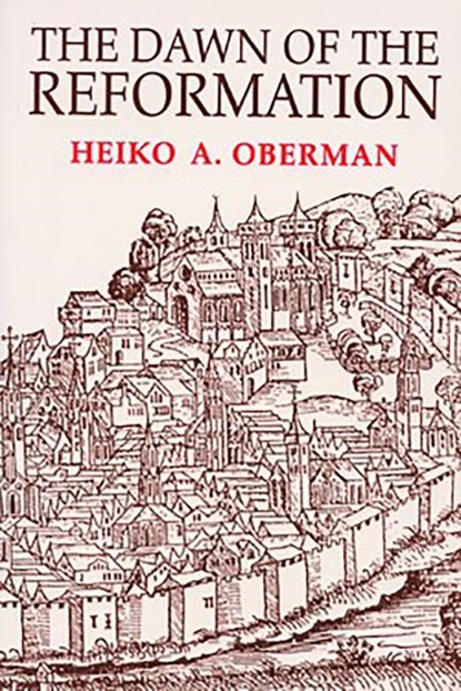 The Dawn of the Reformation, Heiko Oberman - Paperback - 9780802806550