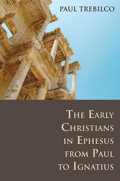 The Early Christians in Ephesus from Paul to Ignatius, Paul Trebilco - Paperback - 9780802807694