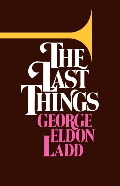 The Last Things, George Eldon Ladd - Paperback - 9780802817273