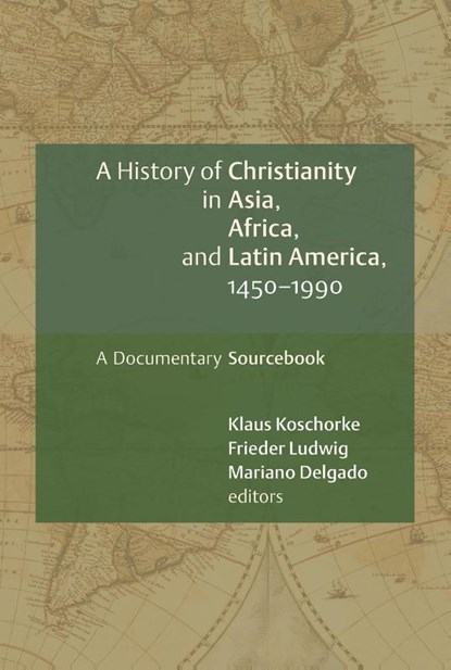 A History of Christianity in Asia, Africa, and Latin America, 1450-1990, Klaus Koschorke ; Frieder Ludwig ; Mariano Delgado - Paperback - 9780802828897