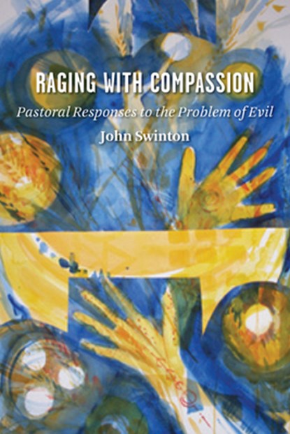 Raging with Compassion: Pastoral Responses to the Problem of Evil, John Swinton - Paperback - 9780802829979