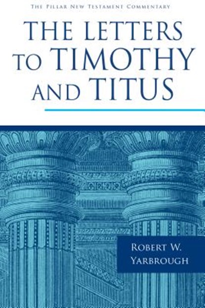 The Letters to Timothy and Titus, Robert W. Yarbrough - Gebonden - 9780802837332