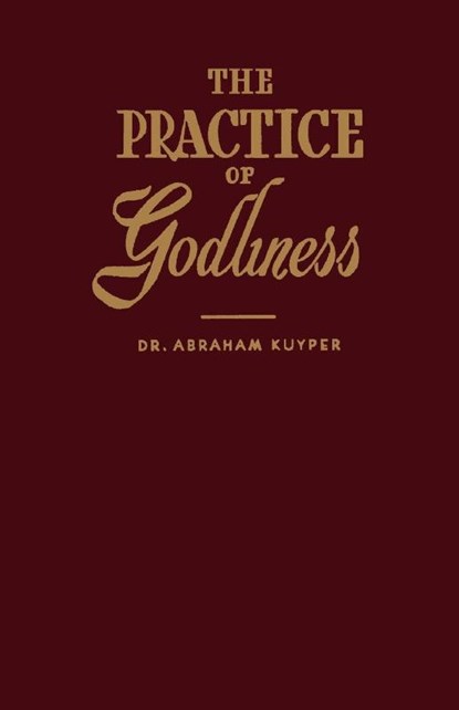 The Practice of Godliness, Abraham Kuyper - Paperback - 9780802839510