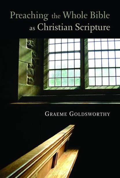 Preaching the Whole Bible as Christian Scripture, Graeme Goldsworthy - Paperback - 9780802847300