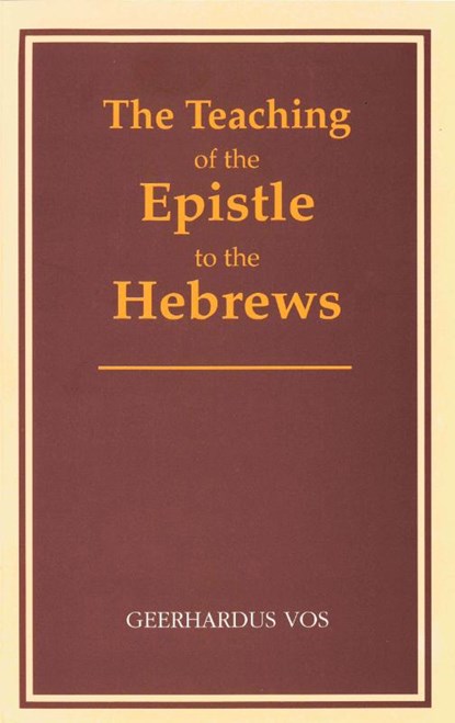 The Teaching of the Epistle to the Hebrews, Geerhardus Vos - Paperback - 9780802864543