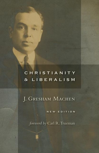 Christianity and Liberalism, J. Gresham Machen - Paperback - 9780802864994