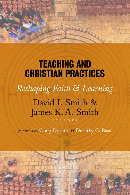 Teaching and Christian Practices, David I. Smith ; James K. A. Smith - Paperback - 9780802866851