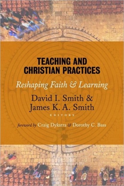 Teaching and Christian Practices, David I. Smith ; James K. A. Smith - Paperback - 9780802866851